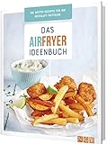 Das Airfryer-Ideenbuch: Die besten Rezepte für die Heißluft-Fritteuse